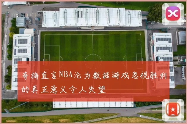 夸梅直言NBA沦为数据游戏忽视胜利的真正意义令人失望