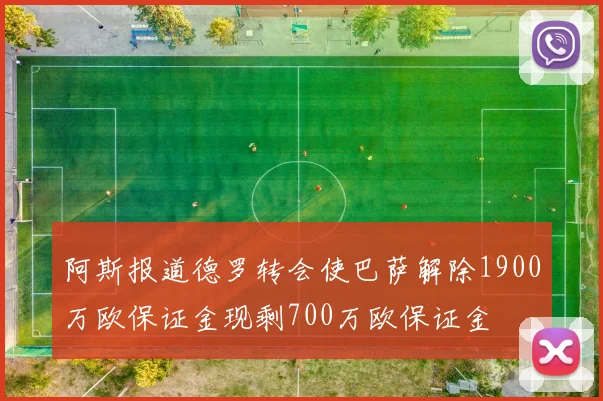 阿斯报道德罗转会使巴萨解除1900万欧保证金现剩700万欧保证金