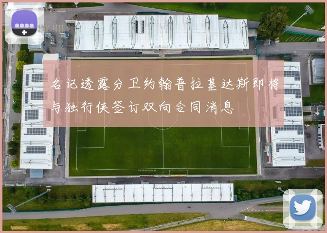 名记透露分卫约翰普拉基达斯即将与独行侠签订双向合同消息