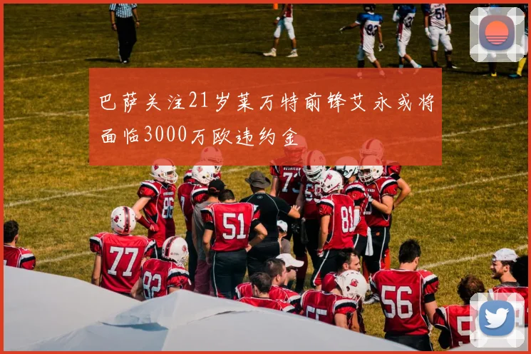 巴萨关注21岁莱万特前锋艾永或将面临3000万欧违约金