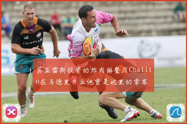 苏亚雷斯投资的炸肉排餐厅Chalito在马德里开业他曾是这里的常客