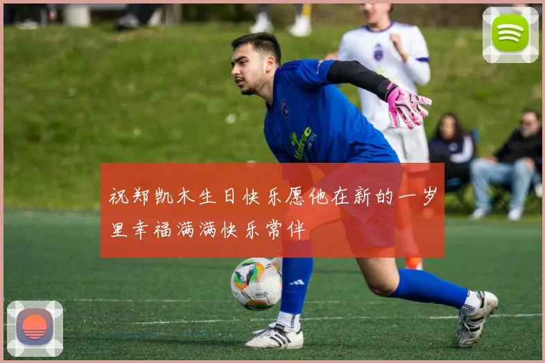 祝郑凯木生日快乐愿他在新的一岁里幸福满满快乐常伴